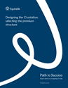 Download cover image for file Path to Success - Designing the Ci Solution: Selecting the Premium Structure