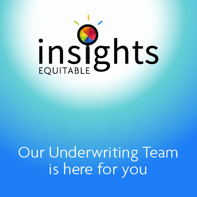 Equitable Insights: Our Underwriting Team is here for you