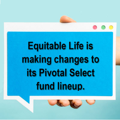 Equitable Life is making changes to its Pivotal Select Fund lineup 