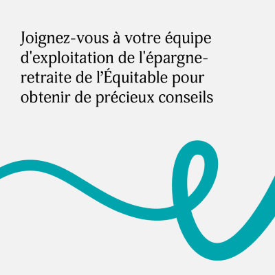 Joignez-vous à votre équipe d'exploitation de l'épargne-retraite de l’Équitable pour obtenir de précieux conseils